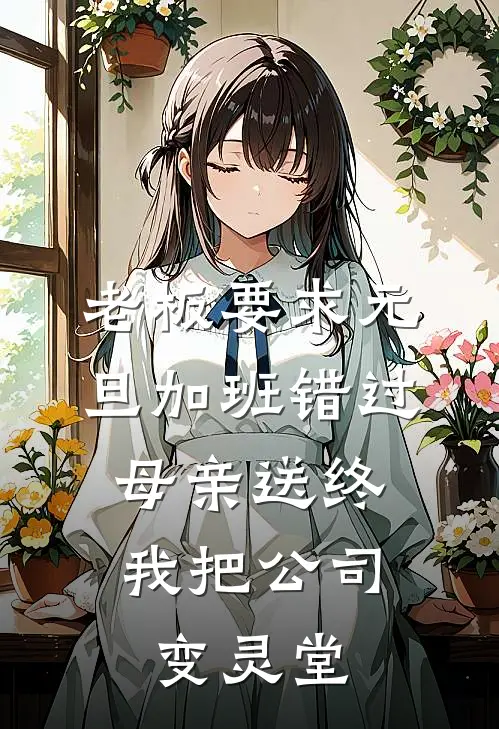 老板要求元旦加班错过母亲送终，我把公司变灵堂