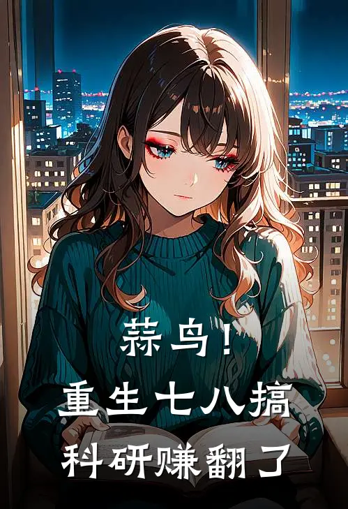 蒜鸟！重生七八搞科研赚翻了