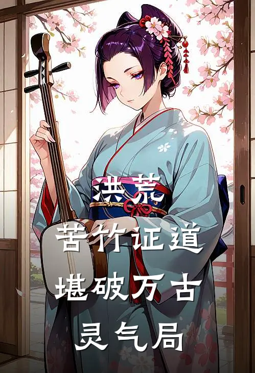 洪荒：苦竹证道，堪破万古灵气局青筱杨眉免费完结版小说_小说完结洪荒：苦竹证道，堪破万古灵气局青筱杨眉