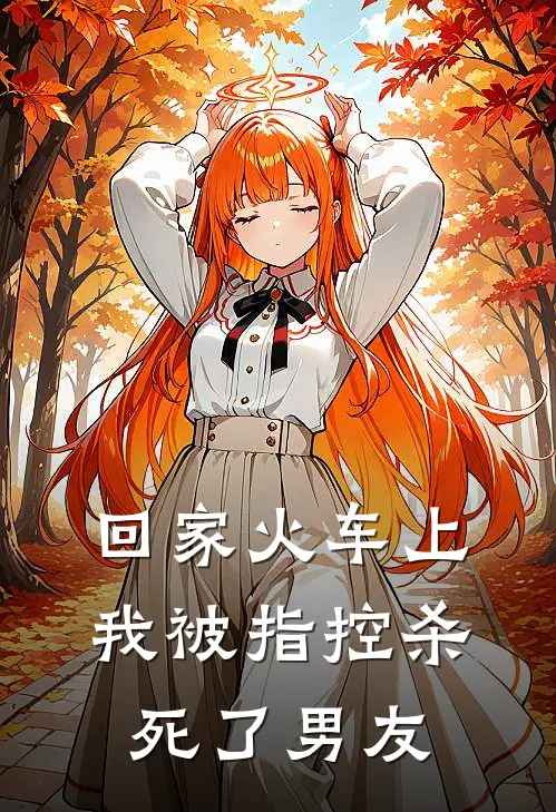 回家火车上，我被指控杀死了男友许今许今越热门小说完结_热门的小说回家火车上，我被指控杀死了男友许今许今越