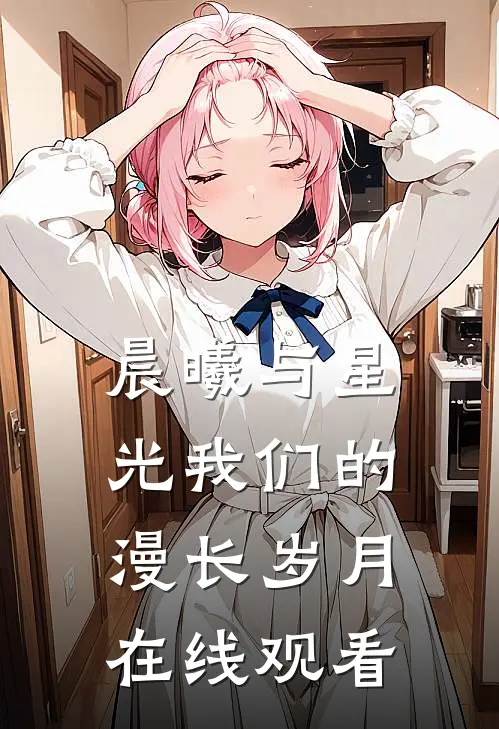 晨曦与星光我们的漫长岁月在线观看