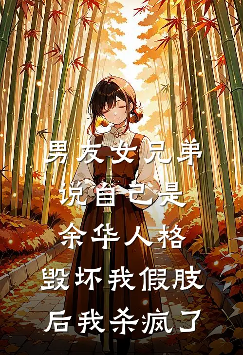 男友女兄弟说自己是余华人格，毁坏我假肢后我杀疯了(顾宴黎夏)完结版免费小说_热门完结小说男友女兄弟说自己是余华人格，毁坏我假肢后我杀疯了(顾宴黎夏)