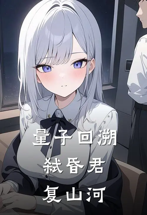 量子回溯：弑昏君复山河(姚嘉航周煜轩)无弹窗小说免费阅读_小说免费阅读无弹窗量子回溯：弑昏君复山河姚嘉航周煜轩