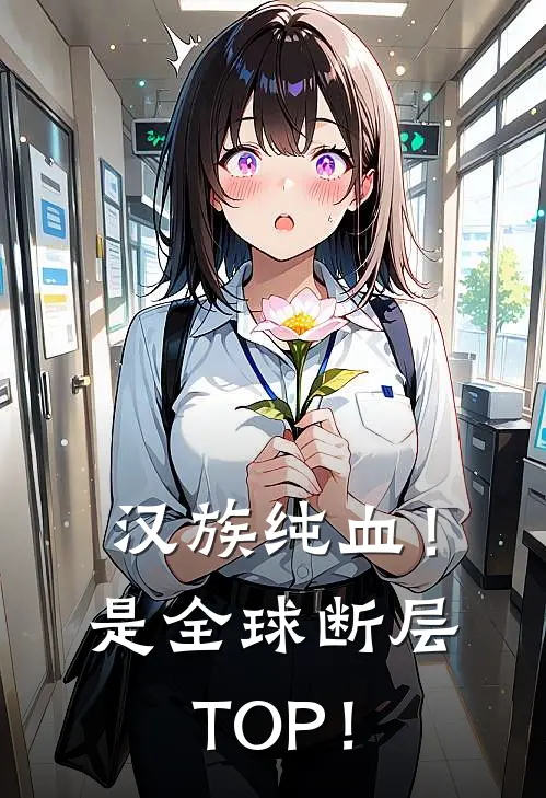 汉族纯血！是全球断层TOP！(金琉真章衿臣)在线阅读免费小说_完整版小说免费阅读汉族纯血！是全球断层TOP！(金琉真章衿臣)