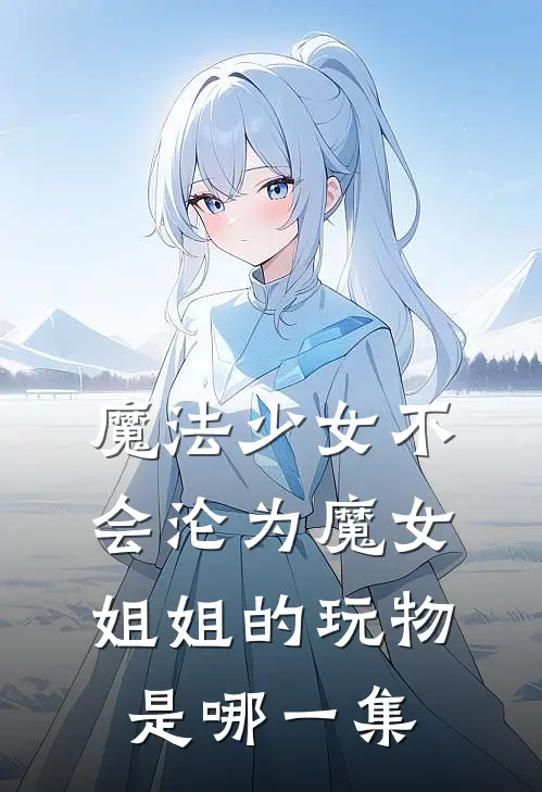 魔法少女不会沦为魔女姐姐的玩物是哪一集