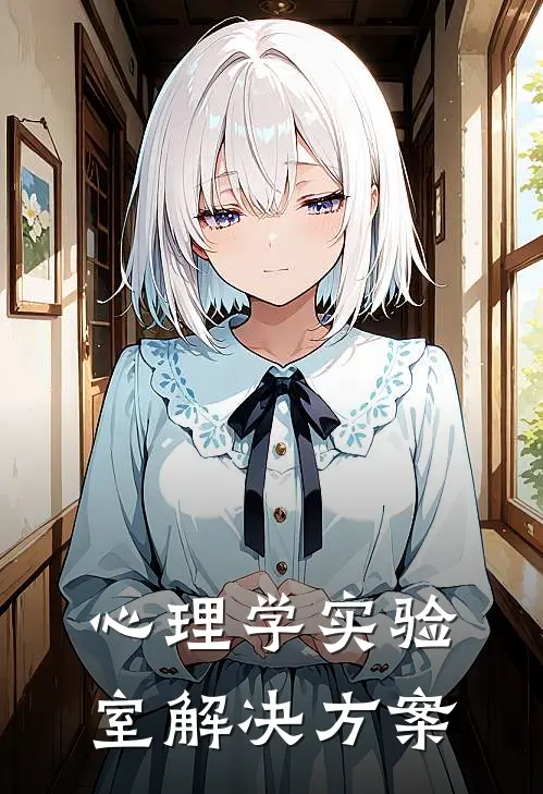 心理学实验室解决方案(小霞林夏)完整版免费阅读_(心理学实验室解决方案)全章节免费在线阅读