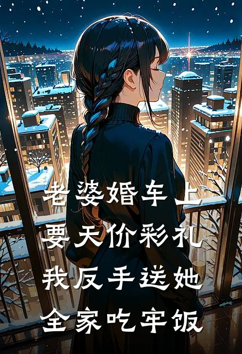 老婆婚车上要天价彩礼，我反手送她全家吃牢饭