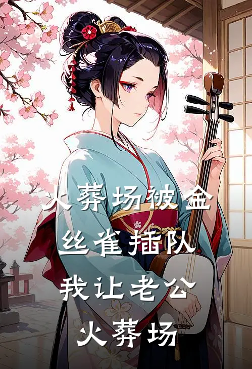 火葬场被金丝雀插队，我让老公火葬场