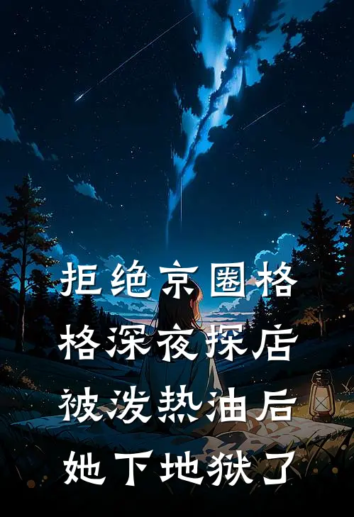 《拒绝京圈格格深夜探店被泼热油后，她下地狱了》苏年简晨火爆新书_拒绝京圈格格深夜探店被泼热油后，她下地狱了(苏年简晨)最新热门小说